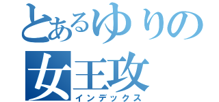 とあるゆりの女王攻（インデックス）