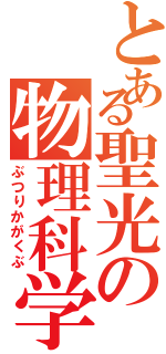 とある聖光の物理科学部（ぶつりかがくぶ）