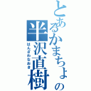 とあるかまちょの半沢直樹（はんざわなおき）