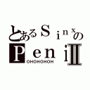 とあるＳｉｎｘのＰｅｎｉｓ ＳｈｏｒｔⅡ（ＯＨＯＨＯＨＯＨ）