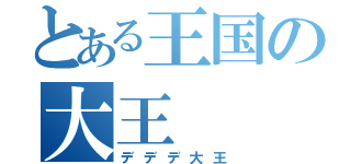 とある王国の大王（デデデ大王）