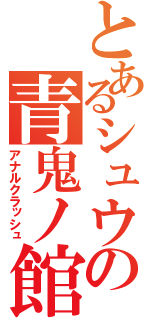 とあるシュウの青鬼ノ館（アナルクラッシュ）