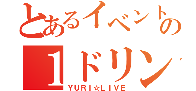 とあるイベントの１ドリンク（ＹＵＲＩ☆ＬＩＶＥ）