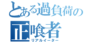 とある過負荷の正喰者（リアルイーター）