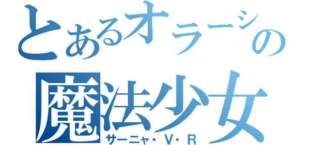 とあるオラーシャの魔法少女（サーニャ・Ｖ・Ｒ）