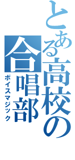 とある高校の合唱部（ボイスマジック）