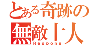 とある奇跡の無敵十人（Ｒｅｓｐｏｎｅ）