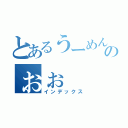 とあるうーめんおいしいのぉぉ（インデックス）