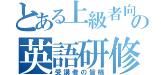 とある上級者向けの英語研修（受講者の皆様）