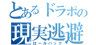 とあるドラポの現実逃避（ロールバック）