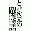 とある次元の異能物語（スキルテイル）