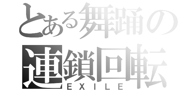 とある舞踊の連鎖回転（ＥＸＩＬＥ）