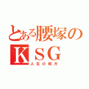 とある腰塚のＫＳＧ （人生の相方）