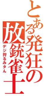 とある発狂の放銃雀士（デジ狩るみタん）