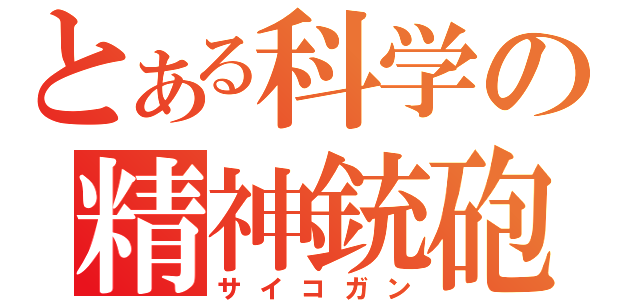 とある科学の精神銃砲（サイコガン）