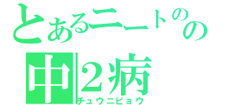 とあるニートのの中２病（チュウニビョウ）