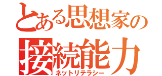 とある思想家の接続能力（ネットリテラシー）