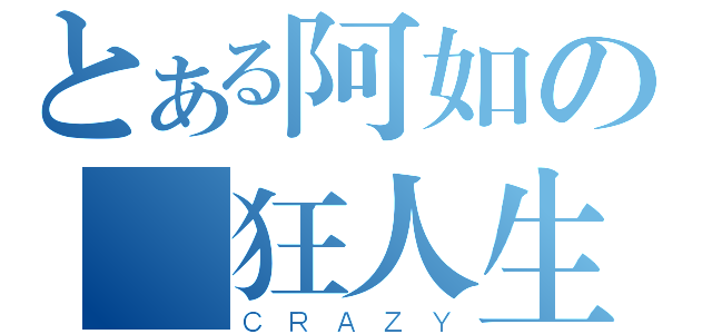 とある阿如の瘋狂人生（ＣＲＡＺＹ）