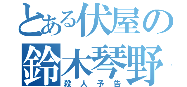 とある伏屋の鈴木琴野（殺人予告）