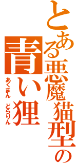 とある悪魔猫型の青い狸 （あくまん　どらりん）