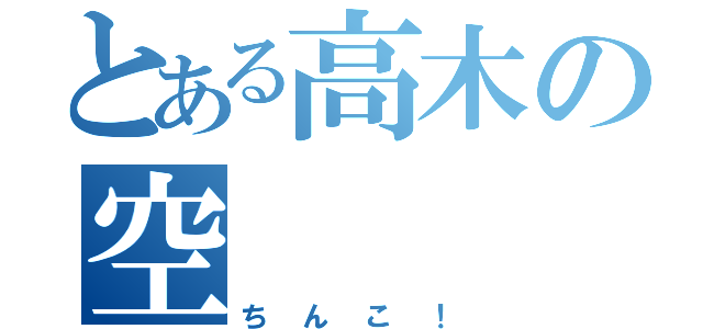 とある高木の空（ちんこ！）