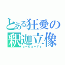 とある狂愛の釈迦立像（ａ－Ｋａ－Ｙｓ）