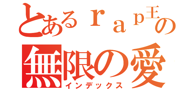 とあるｒａｐ王子への無限の愛（インデックス）