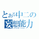 とある中二の妄想能力（イマジネーション）