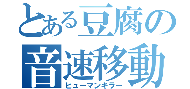 とある豆腐の音速移動（ヒューマンキラー）