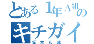 とある１年Ａ組のキチガイ（坂本和成）