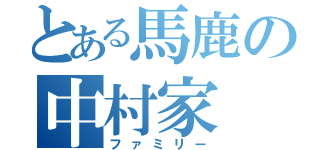 とある馬鹿の中村家（ファミリー）