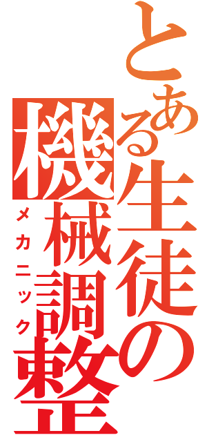 とある生徒の機械調整（メカニック）