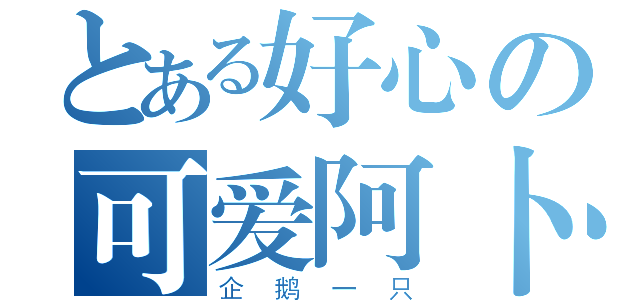 とある好心の可爱阿卜（企鹅一只）