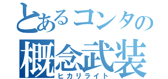 とあるコンタの概念武装（ヒカリライト）