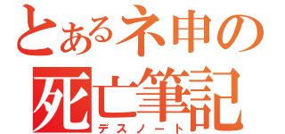 とあるネ申の死亡筆記（デスノート）