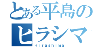 とある平島のヒラシマ（Ｈｉｒａｓｈｉｍａ）