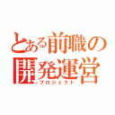 とある前職の開発運営（プロジェクト）