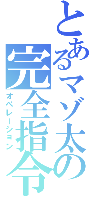 とあるマゾ太の完全指令（オペレーション）