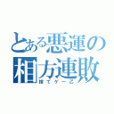 とある悪運の相方連敗（捨てゲー乙）