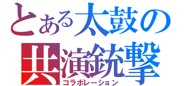 とある太鼓の共演銃撃（コラボレーション）