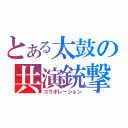 とある太鼓の共演銃撃（コラボレーション）