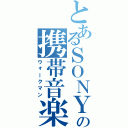 とあるＳＯＮＹの携帯音楽（ウォークマン）