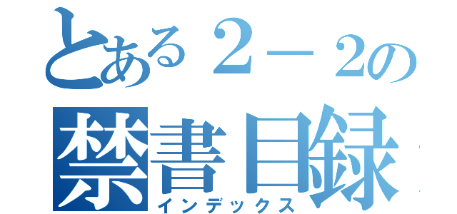 とある２－２の禁書目録（インデックス）