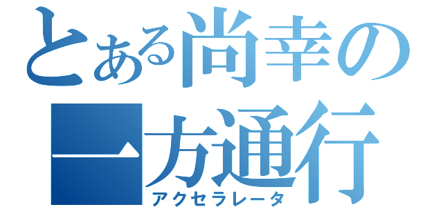 とある尚幸の一方通行（アクセラレータ）