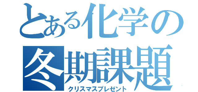 とある化学の冬期課題（クリスマスプレゼント）