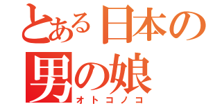 とある日本の男の娘（オトコノコ）