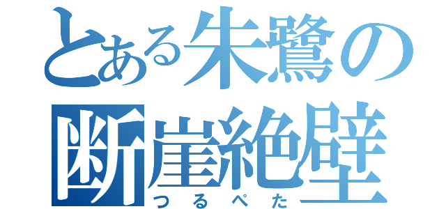 とある朱鷺の断崖絶壁（つるぺた）