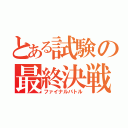 とある試験の最終決戦（ファイナルバトル）