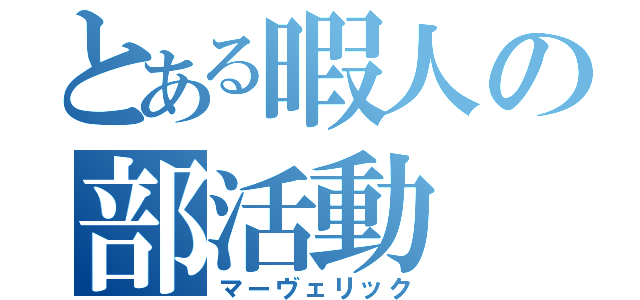 とある暇人の部活動（マーヴェリック）