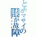 とあるマサイの膝が故障（飛びすぎ）